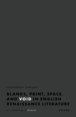 Goluri, spațiu, imprimare și vid în literatura renascentistă engleză: O arheologie a absenței - Blanks, Space, Print, and Void in English Renaissance Literature: An Archaeology of Absence