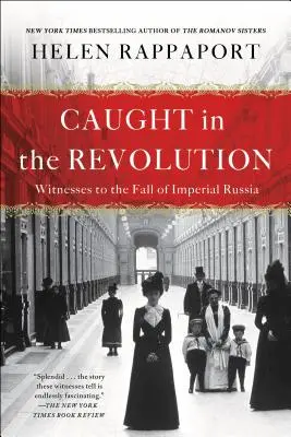 Prinși în revoluție: Martori la căderea Rusiei imperiale - Caught in the Revolution: Witnesses to the Fall of Imperial Russia