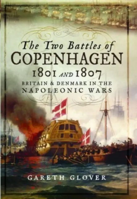 Cele două bătălii de la Copenhaga 1801 și 1807: Marea Britanie și Danemarca în războaiele napoleoniene - The Two Battles of Copenhagen 1801 and 1807: Britain and Denmark in the Napoleonic Wars