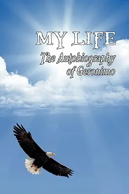 Viața mea: Autobiografia lui Geronimo - My Life: The Autobiography of Geronimo
