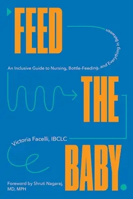 Hrăniți bebelușul: An Inclusive Guide to Nursing, Bottle-Feeding, and Everything in Between - Feed the Baby: An Inclusive Guide to Nursing, Bottle-Feeding, and Everything in Between