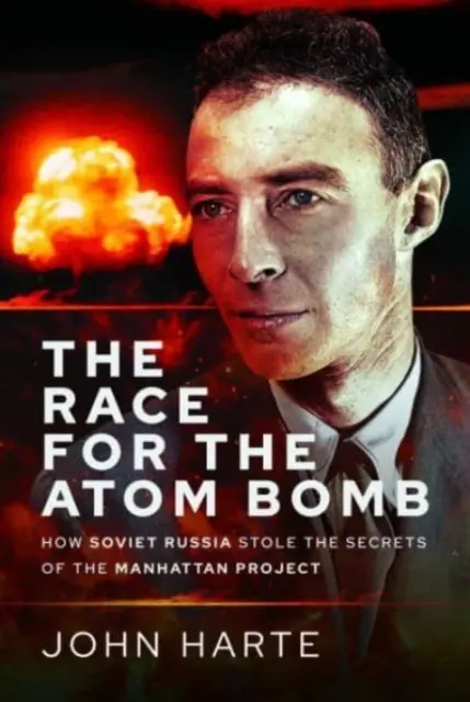 Cursa pentru bomba atomică: Cum a furat Rusia sovietică secretele Proiectului Manhattan (The Race for the Atom Bomb: How Soviet Russia Stole the Secrets of the Manhattan Project) - The Race for the Atom Bomb: How Soviet Russia Stole the Secrets of the Manhattan Project