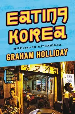 Mâncând Coreea: Rapoarte despre o renaștere culinară - Eating Korea: Reports on a Culinary Renaissance