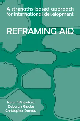 Reframing Aid: A Strengths-Based Approach for International Development (O abordare a dezvoltării internaționale bazată pe puncte forte) - Reframing Aid: A Strengths-Based Approach for International Development