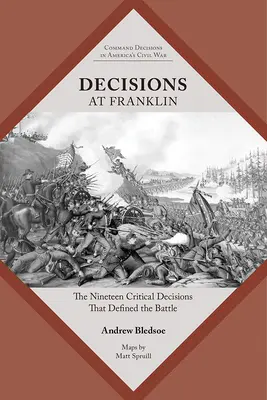 Decizii la Franklin: Cele nouăsprezece decizii critice care au definit bătălia - Decisions at Franklin: The Nineteen Critical Decisions That Defined the Battle