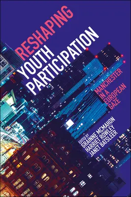 Reshaping Youth Participation: Manchester într-o perspectivă europeană - Reshaping Youth Participation: Manchester in a European Gaze