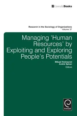 Gestionarea „resurselor umane” prin exploatarea și explorarea potențialului oamenilor - Managing 'Human Resources' by Exploiting and Exploring People's Potentials