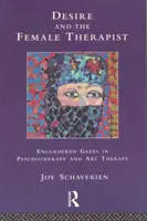 Dorința și femeia terapeut - priviri inginerești în psihoterapie și terapie prin artă - Desire and the Female Therapist - Engendered Gazes in Psychotherapy and Art Therapy