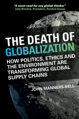 Moartea globalizării - Cum politica, etica și mediul modelează lanțurile globale de aprovizionare - Death of Globalization - How Politics, Ethics and the Environment are Shaping Global Supply Chains