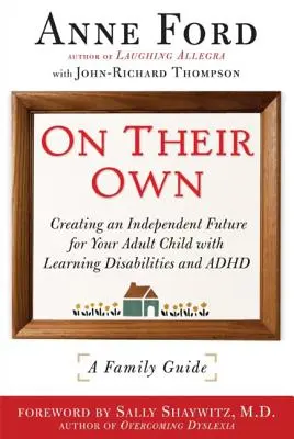 On Their Own: Creating an Independent Future for Your Adult Child with Learning Disabilities and Adhd: Un ghid de familie - On Their Own: Creating an Independent Future for Your Adult Child with Learning Disabilities and Adhd: A Family Guide