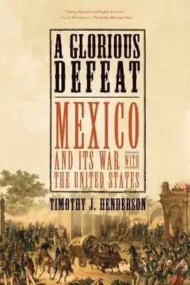 O înfrângere glorioasă: Mexic și războiul său cu Statele Unite - A Glorious Defeat: Mexico and Its War with the United States