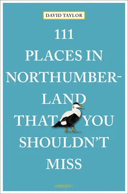 111 locuri din Northumberland pe care nu ar trebui să le ratați - 111 Places in Northumberland That You Shouldn't Miss