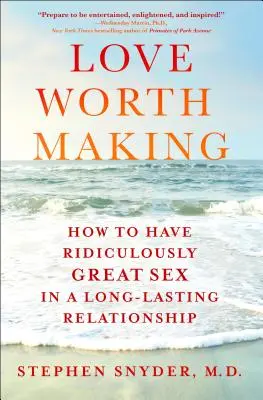 Dragoste care merită făcută - Cum să ai parte de sex ridicol de grozav într-o relație de lungă durată - Love Worth Making - How to Have Ridiculously Great Sex in a Long-Lasting Relationship