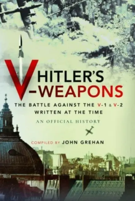 Armele V ale lui Hitler: Bătălia împotriva V-1 și V-2 în al Doilea Război Mondial - Hitler's V-Weapons: The Battle Against the V-1 and V-2 in WWII