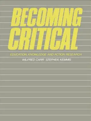 Becoming Critical: Cunoașterea educației și cercetarea prin acțiune - Becoming Critical: Education Knowledge and Action Research