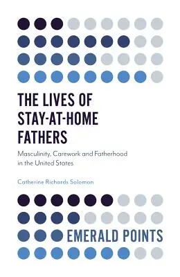 Viețile taților care stau acasă: Masculinitatea, munca de îngrijire și paternitatea în Statele Unite - The Lives of Stay-At-Home Fathers: Masculinity, Carework and Fatherhood in the United States