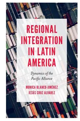 Integrarea regională în America Latină: Dinamica Alianței Pacificului - Regional Integration in Latin America: Dynamics of the Pacific Alliance