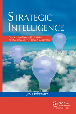 Informații strategice: Business Intelligence, informații competitive și gestionarea cunoștințelor - Strategic Intelligence: Business Intelligence, Competitive Intelligence, and Knowledge Management