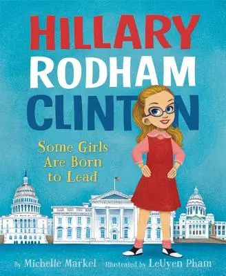 Hillary Rodham Clinton: Unele fete sunt născute să conducă - Hillary Rodham Clinton: Some Girls Are Born to Lead