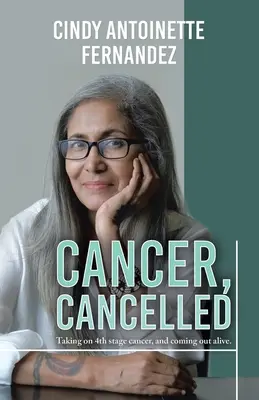 Cancer, anulat: Înfruntând cancerul în stadiul al patrulea și ieșind în viață. - Cancer, Cancelled: Taking on 4th stage cancer, and coming out alive.
