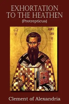 Exortația către păgâni (Protrepticus) - Exhortation to the Heathen (Protrepticus)