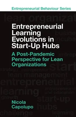 Evoluția învățării antreprenoriale în centrele de start-up-uri: O perspectivă post-pandemică pentru organizațiile Lean - Entrepreneurial Learning Evolutions in Startup Hubs: A Post-Pandemic Perspective for Lean Organizations