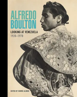 Alfredo Boulton: Privind la Venezuela, 1928-1978 - Alfredo Boulton: Looking at Venezuela, 1928-1978