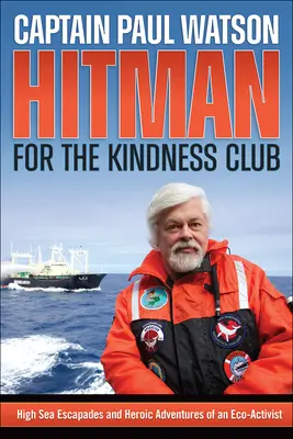 Hitman for the Kindness Club: Escapadele în largul mării și aventurile eroice ale unui eco-activist - Hitman for the Kindness Club: High Seas Escapades and Heroic Adventures of an Eco-Activist