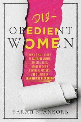 Disobedient Women: How a Small Group of Faithful Women Exposed Abuse, Brought Down Powerful Pastors, and Ignited an Evangelical Reckonishment (Femei neascultătoare: Cum un mic grup de femei credincioase a dezvăluit abuzurile, a doborât pastori puternici și a declanșat o reglare de conturi evanghelic - Disobedient Women: How a Small Group of Faithful Women Exposed Abuse, Brought Down Powerful Pastors, and Ignited an Evangelical Reckoning
