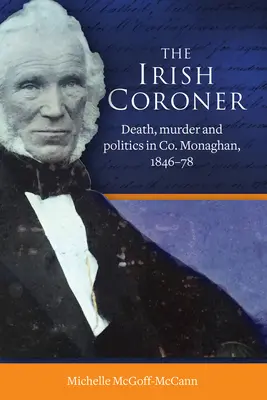 The Irish Coroner: Moarte, crimă și politică în Co. Monaghan, 1846-78 - The Irish Coroner: Death, Murder and Politics in Co. Monaghan, 1846-78