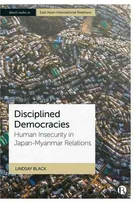 Disciplinarea democrațiilor: Insecuritatea umană în relațiile Japonia-Myanmar - Disciplining Democracies: Human Insecurity in Japan-Myanmar Relations