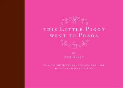 This Little Piggy Went to Prada: Cântece de grădiniță pentru Brigada Blahnik - This Little Piggy Went to Prada: Nursery Rhymes for the Blahnik Brigade