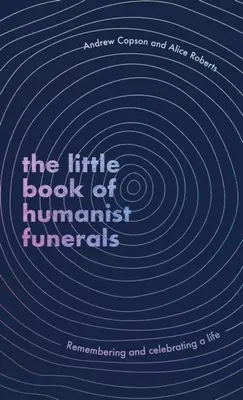 Mica carte a înmormântărilor umaniste - Amintirea și celebrarea unei vieți - Little Book of Humanist Funerals - Remembering and celebrating a life