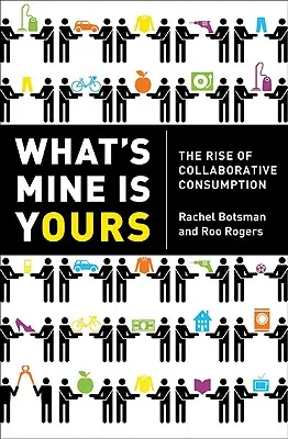 Ce este al meu este și al tău: Ascensiunea consumului colaborativ: The Rise of Collaborative Consumption - What's Mine Is Yours: The Rise of Collaborative Consumption