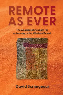 Remote as Ever: Lupta aborigenilor pentru autonomie în deșertul de vest al Australiei: The Aboriginal Struggle for Autonomy in Australia's Western Desert - Remote as Ever: The Aboriginal Struggle for Autonomy in Australia's Western Desert