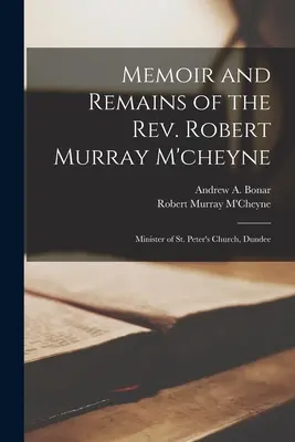 Memoriile și rămășițele reverendului Robert Murray M'cheyne: Ministru al bisericii St. Peter, Dundee - Memoir and Remains of the Rev. Robert Murray M'cheyne: Minister of St. Peter's Church, Dundee