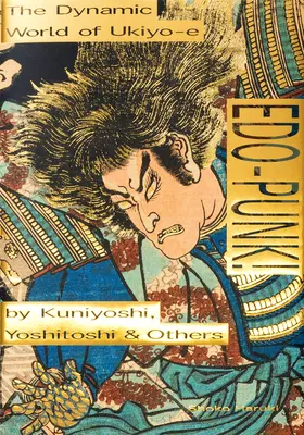 Edo-Punk! Lumea dinamică a Ukiyo-E de Kuniyoshi, Yoshitoshi și alții - Edo-Punk!: The Dynamic World of Ukiyo-E by Kuniyoshi, Yoshitoshi & Others