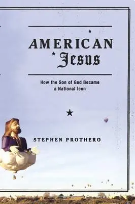 Iisus american: Cum a devenit Fiul lui Dumnezeu o icoană națională - American Jesus: How the Son of God Became a National Icon
