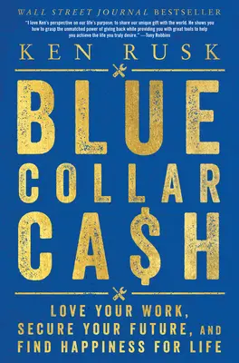 Blue-Collar Cash: Iubește-ți munca, asigură-ți viitorul și găsește fericirea pentru viață - Blue-Collar Cash: Love Your Work, Secure Your Future, and Find Happiness for Life