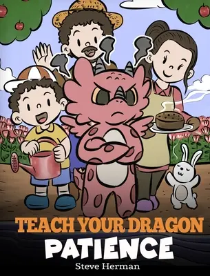 Învață-ți dragonul răbdarea: O poveste despre răbdare și puterea de a aștepta - Teach Your Dragon Patience: A Story About Patience and the Power of Waiting