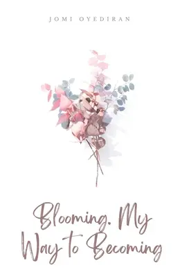 Înflorire. Calea mea către devenire - Blooming. My Way to Becoming