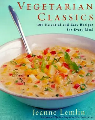 Clasici vegetarieni: 300 de rețete esențiale și ușoare pentru fiecare masă - Vegetarian Classics: 300 Essential and Easy Recipes for Every Meal
