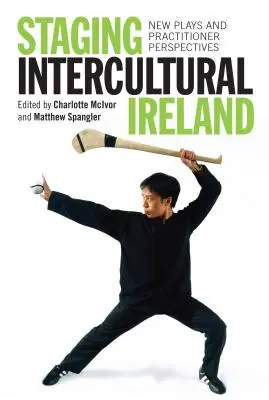 Punerea în scenă a Irlandei interculturale: Piese noi și perspective ale practicienilor - Staging Intercultural Ireland: New Plays and Practitioner Perspectives