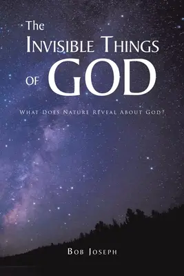Lucrurile invizibile ale lui Dumnezeu: What Does Nature Reveal About God? - The Invisible Things of God: What Does Nature Reveal About God?