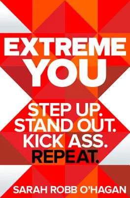 Extreme You: Step Up. Stand Out. Fii tare. Repetați. - Extreme You: Step Up. Stand Out. Kick Ass. Repeat.