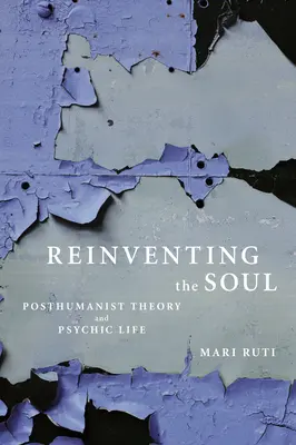Reinventarea sufletului: teoria postumanistă și viața psihică - Reinventing the Soul: Posthumanist Theory and Psychic Life