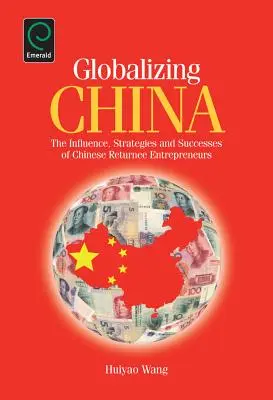Globalizarea Chinei: Influența, strategiile și succesele antreprenorilor chinezi întorși în țară - Globalizing China: The Influence, Strategies and Successes of Chinese Returnee Entrepreneurs