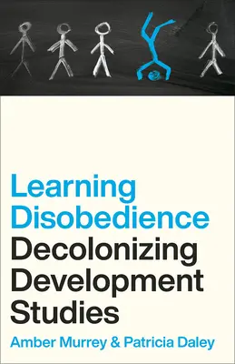Learning Disobedience: Decolonizarea studiilor de dezvoltare - Learning Disobedience: Decolonizing Development Studies