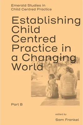 Stabilirea unei practici centrate pe copil într-o lume în schimbare, Partea B - Establishing Child Centred Practice in a Changing World, Part B