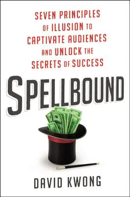 Spellbound: Șapte principii ale iluziei pentru a captiva audiențele și a dezvălui secretele succesului - Spellbound: Seven Principles of Illusion to Captivate Audiences and Unlock the Secrets of Success